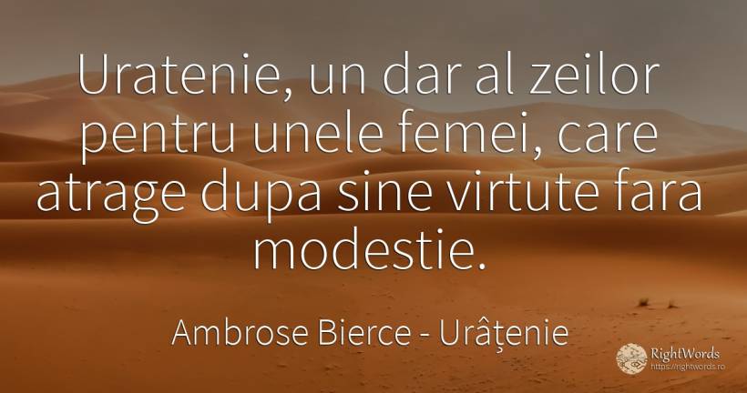 Uratenie, un dar al zeilor pentru unele femei, care... - Ambrose Bierce, citat despre urâțenie, modestie, virtute