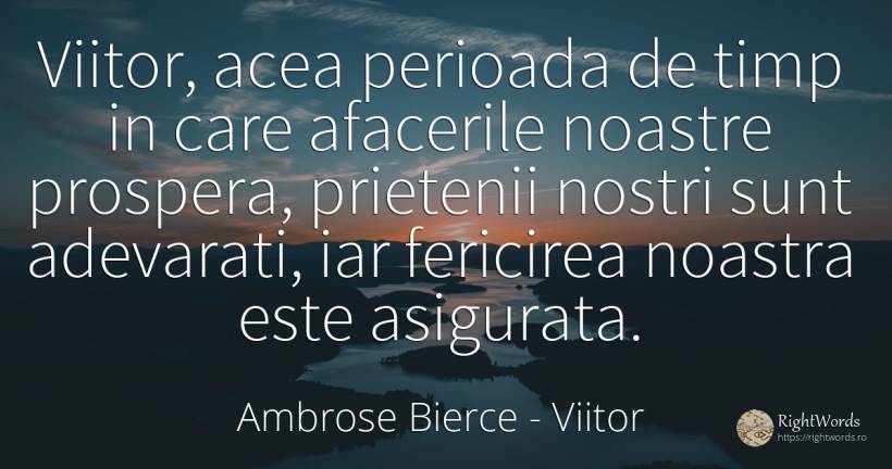 Viitor, acea perioada de timp in care afacerile noastre... - Ambrose Bierce, citat despre viitor, prietenie, fericire, timp