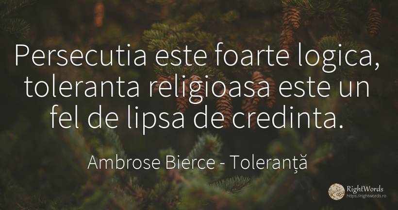 Persecutia este foarte logica, toleranta religioasa este... - Ambrose Bierce, citat despre toleranță, logică, credință