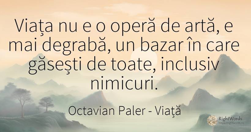 Viața nu e o operă de artă, e mai degrabă, un bazar în... - Octavian Paler, citat despre viață, artă, artă fotografică