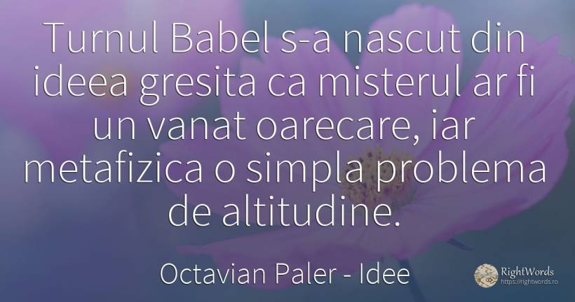 Turnul Babel s-a nascut din ideea gresita ca misterul ar... - Octavian Paler, citat despre idee, mister, probleme, naștere, viață