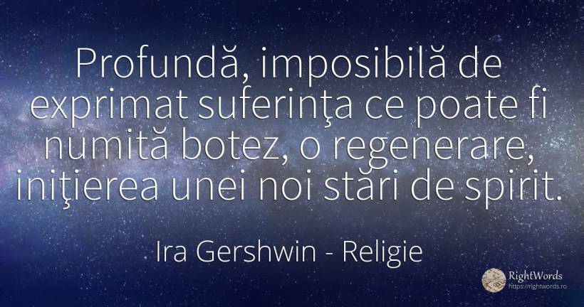 Profundă, imposibilă de exprimat suferinţa ce poate fi... - Ira Gershwin, citat despre religie, credință