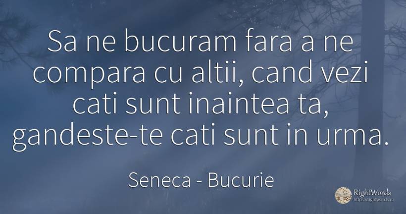 Sa ne bucuram fara a ne compara cu altii, cand vezi cati... - Seneca (Seneca The Younger), citat despre bucurie