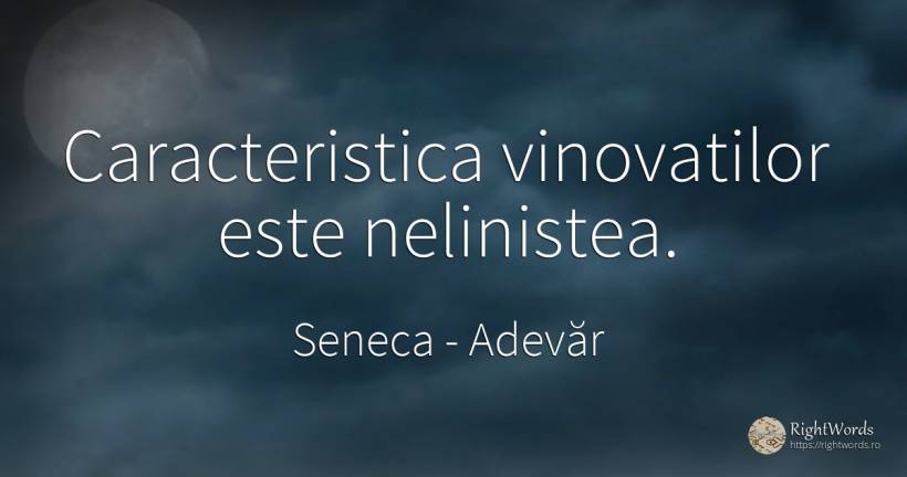 Caracteristica vinovatilor este nelinistea. - Seneca (Seneca The Younger), citat despre adevăr