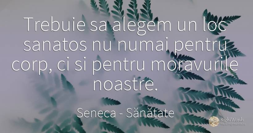 Trebuie sa alegem un loc sanatos nu numai pentru corp, ci... - Seneca (Seneca The Younger), citat despre sănătate, corp