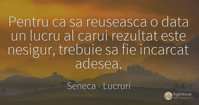 Pentru ca sa reuseasca o data un lucru al carui rezultat... - Seneca (Seneca The Younger), citat despre lucruri