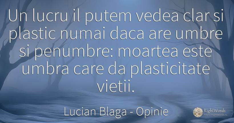 Un lucru il putem vedea clar si plastic numai daca are... - Lucian Blaga, citat despre opinie, umbră, moarte, viață