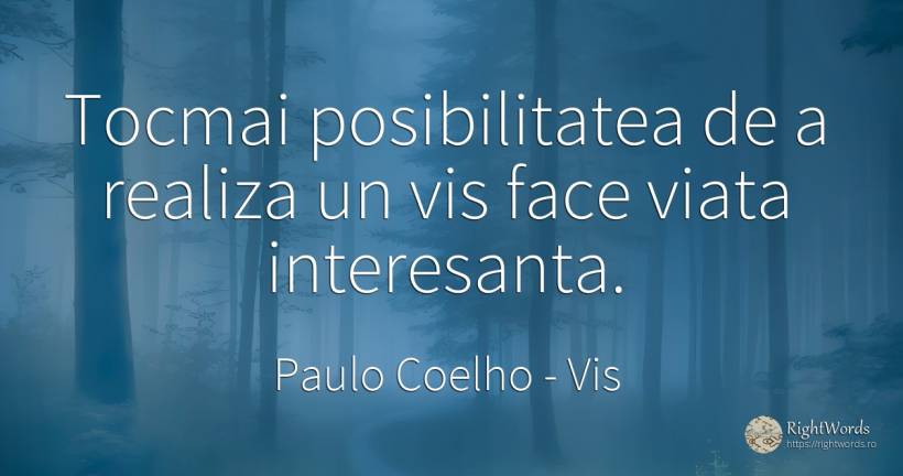 Tocmai posibilitatea de a realiza un vis face viata... - Paulo Coelho, citat despre vis, posibilitate, viață
