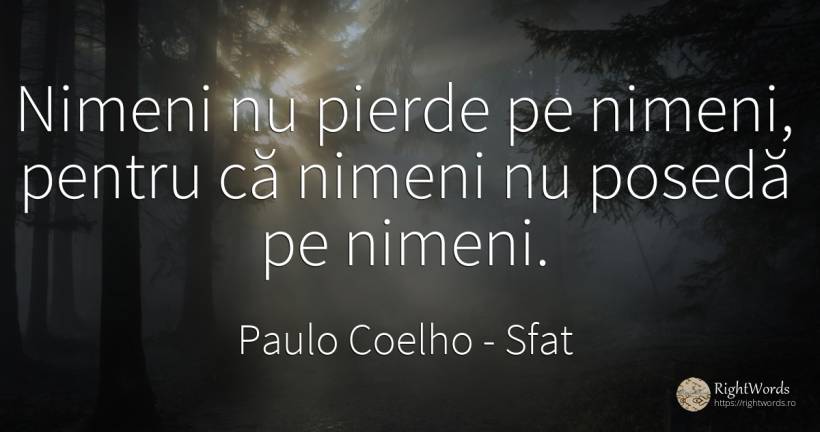 Nimeni nu pierde pe nimeni, pentru că nimeni nu posedă pe... - Paulo Coelho, citat despre sfat