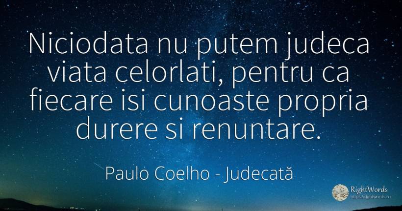 Niciodata nu putem judeca viata celorlati, pentru ca... - Paulo Coelho, citat despre judecată, durere, rău, viață