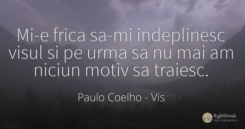 Mi-e frica sa-mi indeplinesc visul si pe urma sa nu mai... - Paulo Coelho, citat despre vis, frică
