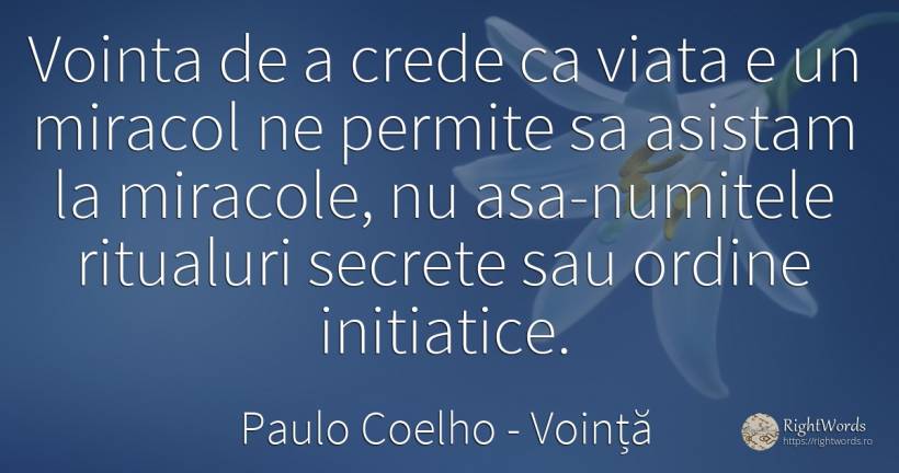 Vointa de a crede ca viata e un miracol ne permite sa... - Paulo Coelho, citat despre voință, secret, ordine, viață