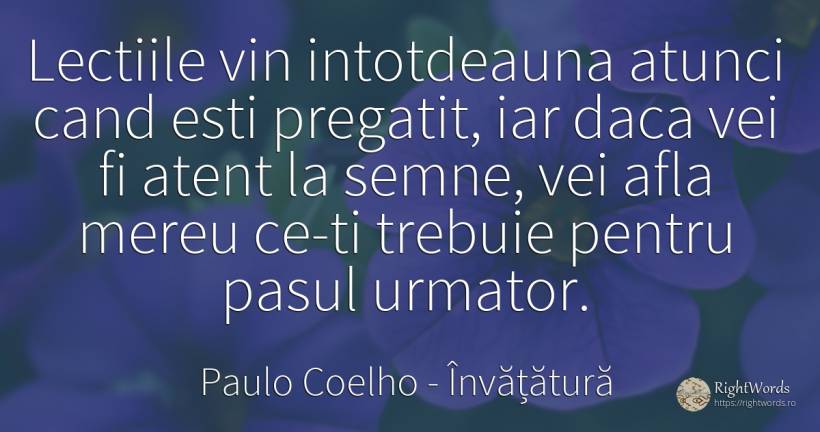Lectiile vin intotdeauna atunci cand esti pregatit, iar... - Paulo Coelho, citat despre învățătură, vin
