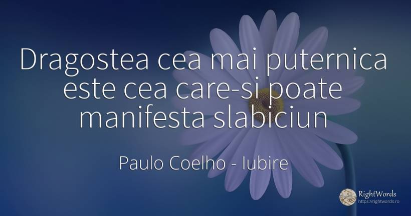 Dragostea cea mai puternica este cea care-si poate... - Paulo Coelho, citat despre iubire