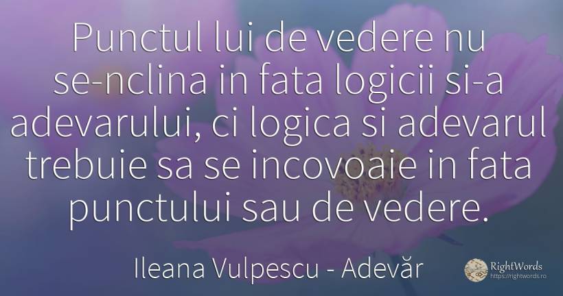 Punctul lui de vedere nu se-nclina in fata logicii si-a... - Ileana Vulpescu, citat despre adevăr, logică, față, artă, artă fotografică