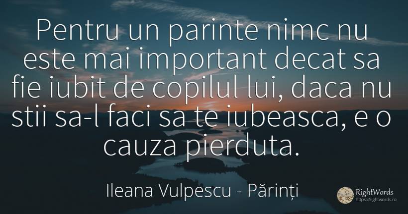 Pentru un parinte nimc nu este mai important decat sa fie... - Ileana Vulpescu, citat despre părinți, copii, artă, artă fotografică