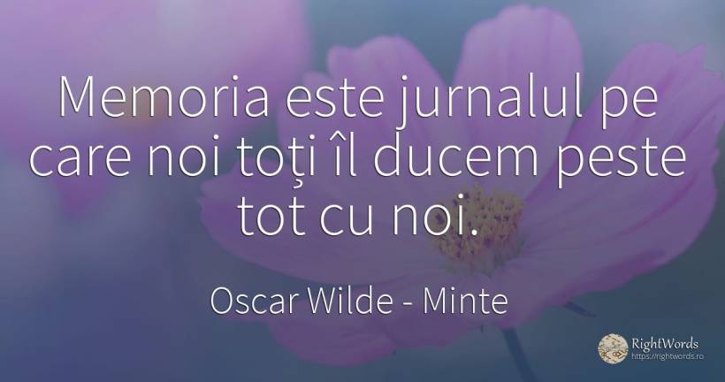 Memoria este jurnalul pe care noi toți îl ducem peste tot... - Oscar Wilde, citat despre minte, memorie