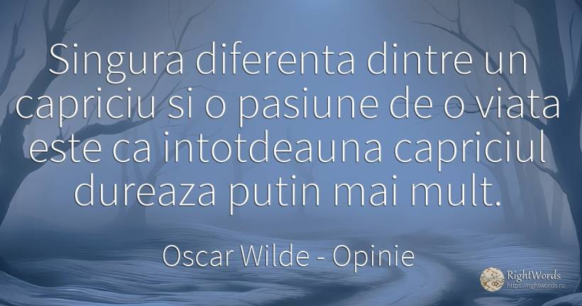 Singura diferenta dintre un capriciu si o pasiune de o... - Oscar Wilde, citat despre opinie, pasiune, viață