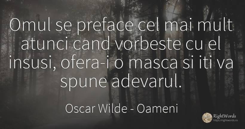 Omul se preface cel mai mult atunci cand vorbeste cu el... - Oscar Wilde, citat despre oameni, vorbire, adevăr