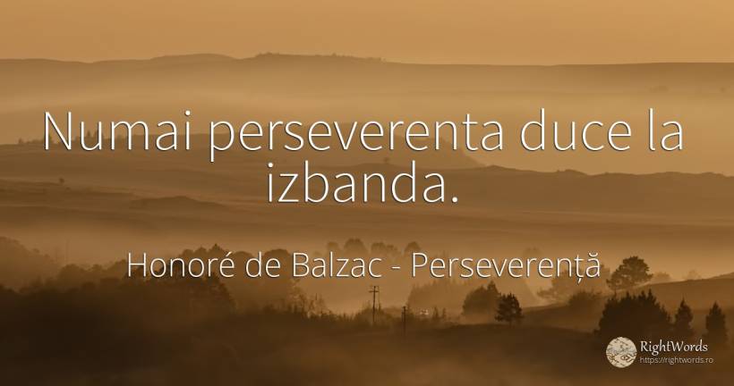 Numai perseverenta duce la izbanda. - Honoré de Balzac, citat despre perseverență