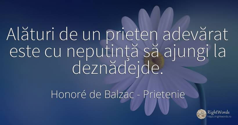 Alături de un prieten adevărat este cu neputință să... - Honoré de Balzac, citat despre prietenie, adevăr