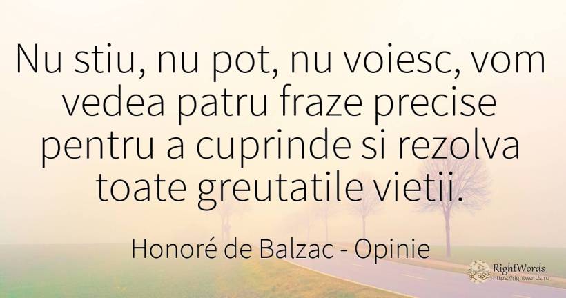 Nu stiu, nu pot, nu voiesc, vom vedea patru fraze precise... - Honoré de Balzac, citat despre opinie, dificultăţi, viață