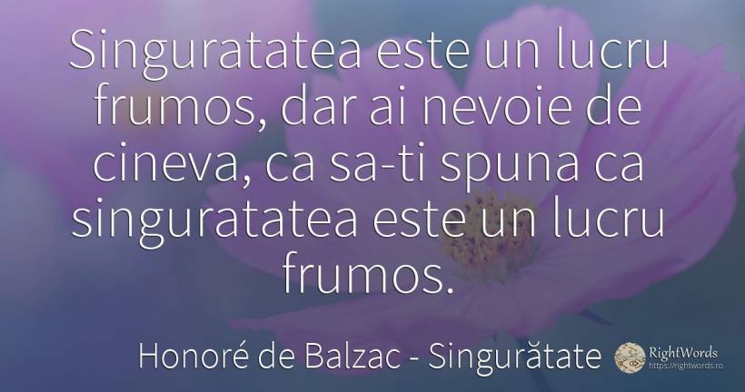 Singuratatea este un lucru frumos, dar ai nevoie de... - Honoré de Balzac, citat despre singurătate, frumusețe, nevoie