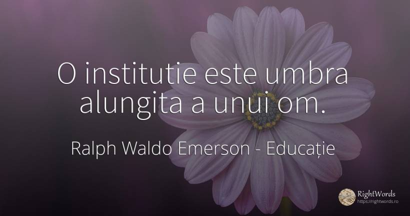 O institutie este umbra alungita a unui om. - Ralph Waldo Emerson, citat despre educație, umbră