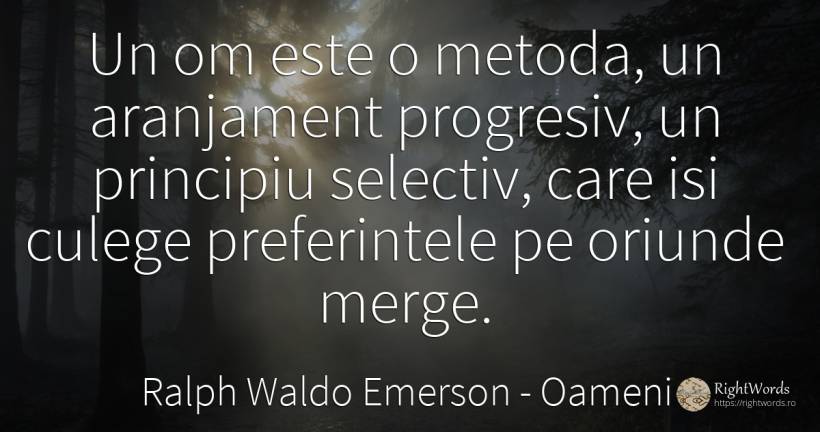 Un om este o metoda, un aranjament progresiv, un... - Ralph Waldo Emerson, citat despre oameni, principiu