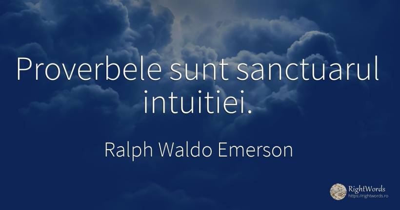 Proverbele sunt sanctuarul intuitiei. - Ralph Waldo Emerson