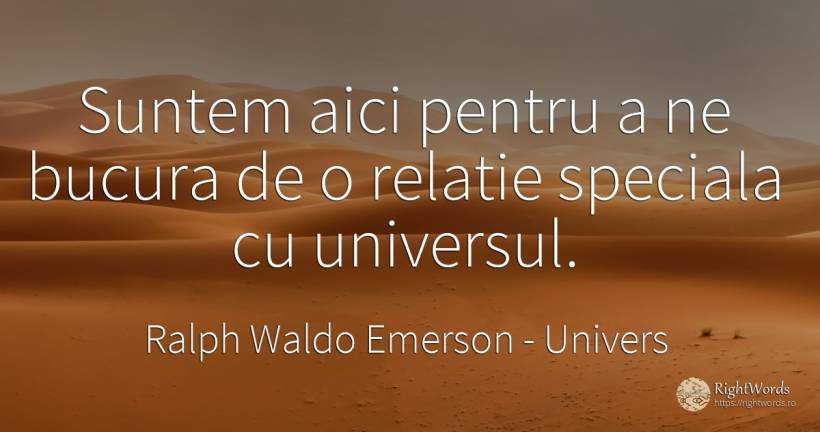 Suntem aici pentru a ne bucura de o relatie speciala cu... - Ralph Waldo Emerson, citat despre univers, relație