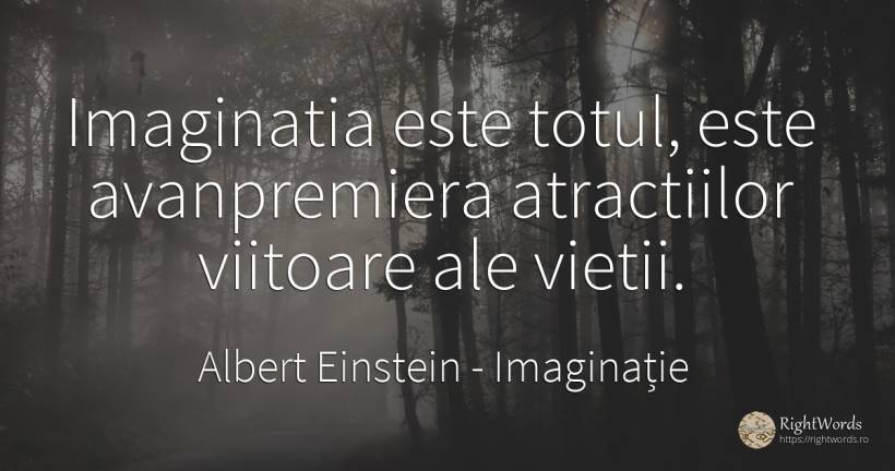 Imaginatia este totul, este avanpremiera atractiilor... - Albert Einstein, citat despre imaginație, viață