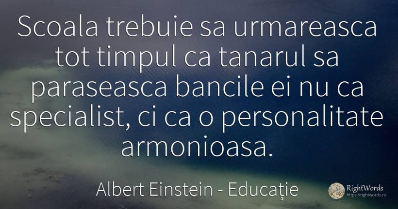 Scoala trebuie sa urmareasca tot timpul ca tanarul sa... - Albert Einstein, citat despre educație, personalitate, școală, timp