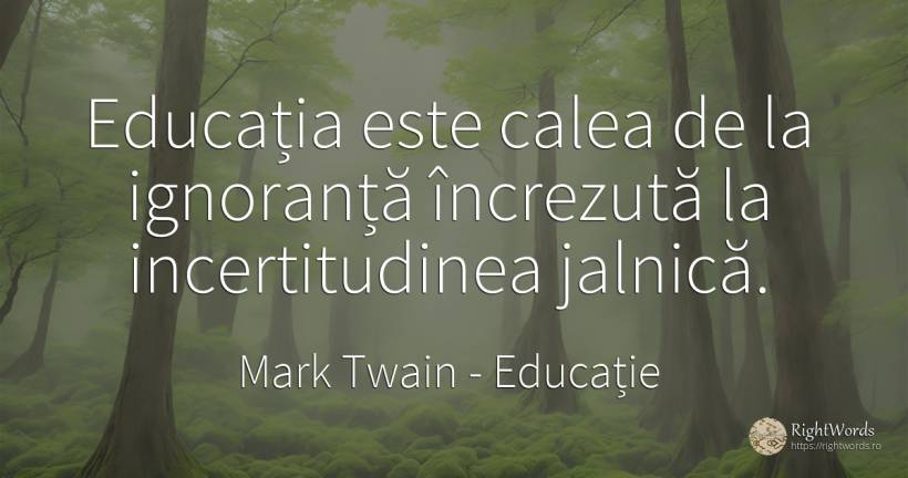 Educația este calea de la ignoranță încrezută la... - Mark Twain, citat despre educație, ignoranță