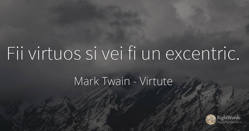 Fii virtuos si vei fi un excentric. - Mark Twain, citat despre virtute