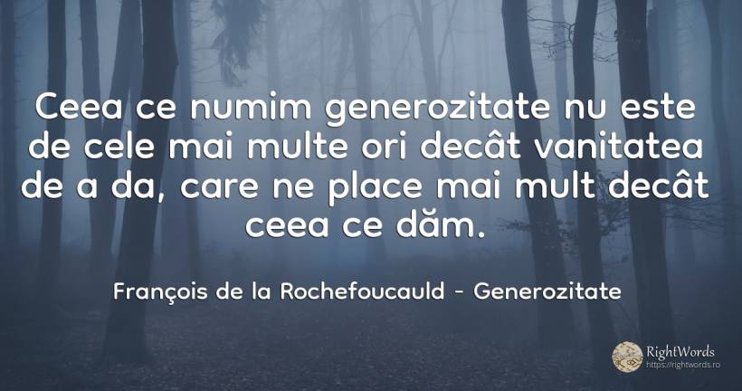 Ceea ce numim generozitate nu este de cele mai multe ori... - François de la Rochefoucauld, citat despre generozitate, vanitate