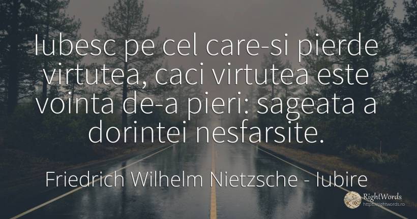 Iubesc pe cel care-si pierde virtutea, caci virtutea este... - Friedrich Wilhelm Nietzsche, citat despre iubire, virtute, voință