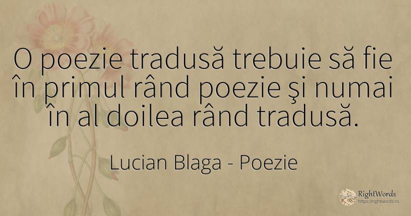 O poezie tradusă trebuie să fie în primul rând poezie şi... - Lucian Blaga, citat despre poezie