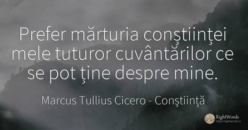 Prefer marturia constiintei mele tuturor cuvantarilor ce... - Marcus Tullius Cicero, citat despre conștiință