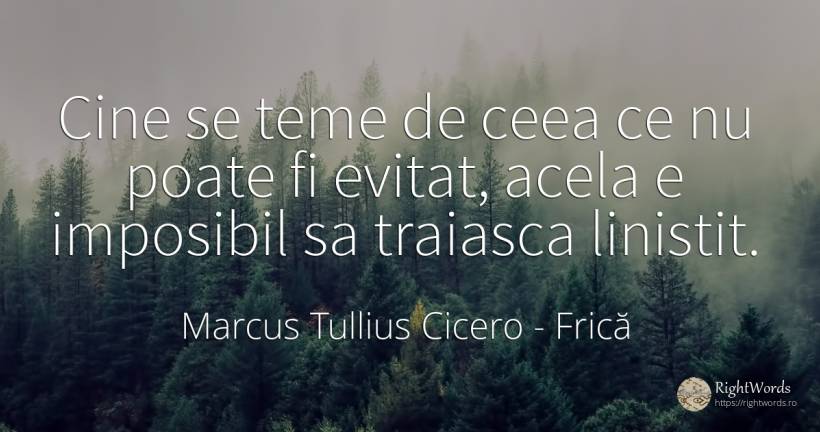 Cine se teme de ceea ce nu poate fi evitat, acela e... - Marcus Tullius Cicero, citat despre frică, imposibil