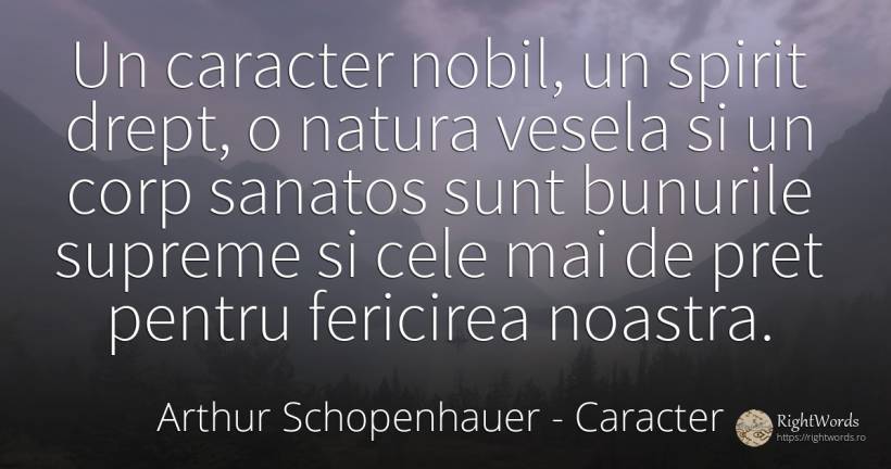 Un caracter nobil, un spirit drept, o natura vesela si un... - Arthur Schopenhauer, citat despre caracter, sănătate, corp, spirit, natură, fericire, moarte, viață