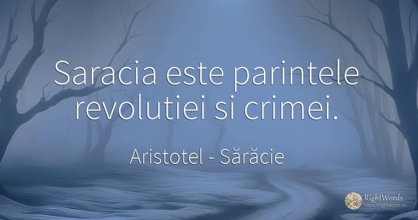 Saracia este parintele revolutiei si crimei. - Aristotel, citat despre sărăcie