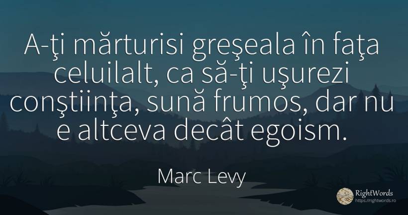 A-ţi mărturisi greşeala în faţa celuilalt, ca să-ţi... - Marc Levy