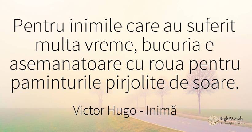 Pentru inimile care au suferit multa vreme, bucuria e... - Victor Hugo, citat despre inimă, suferință, bucurie, soare, vreme