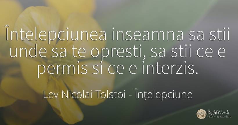 Întelepciunea inseamna sa stii unde sa te opresti, sa... - Contele Lev Nikolaevici Tolstoi, (Leo Tolstoy), citat despre înțelepciune
