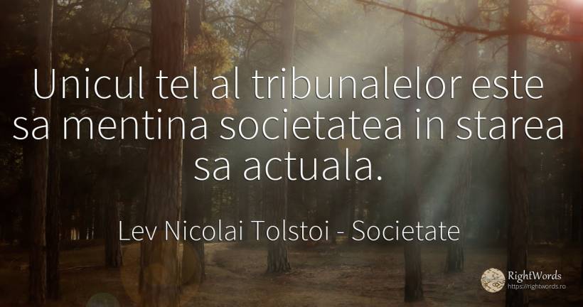 Unicul tel al tribunalelor este sa mentina societatea in... - Contele Lev Nikolaevici Tolstoi, (Leo Tolstoy), citat despre societate, scop