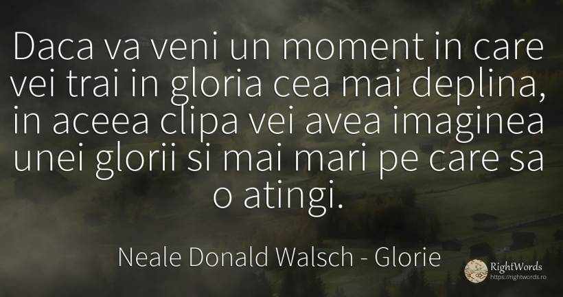 Daca va veni un moment in care vei trai in gloria cea mai... - Neale Donald Walsch, citat despre glorie, conversație, clipă, dumnezeu