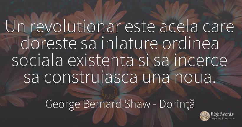 Un revolutionar este acela care doreste sa inlature... - George Bernard Shaw, citat despre dorință, ordine, existență