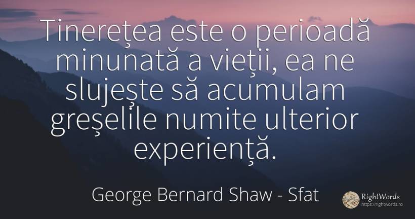 Tinerețea este o perioadă minunată a vieții, ea ne... - George Bernard Shaw, citat despre sfat, tinerețe, greșeală, experiență, viață