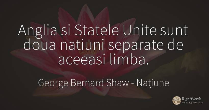 Anglia si Statele Unite sunt doua natiuni separate de... - George Bernard Shaw, citat despre națiune, stat, limbă